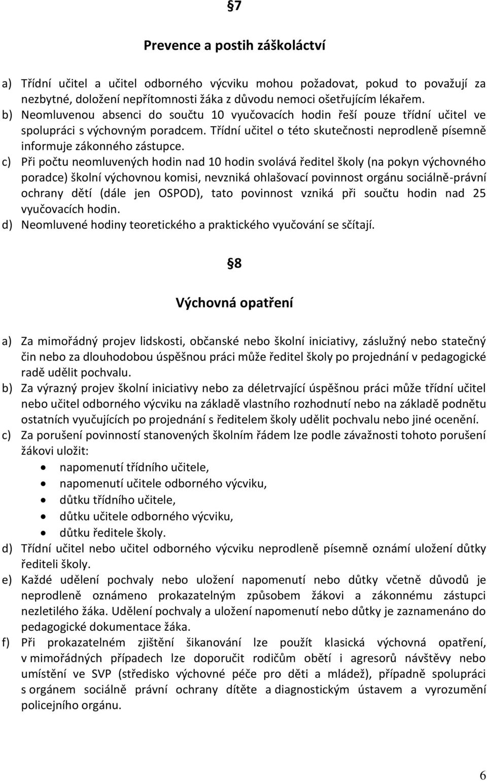 c) Při počtu neomluvených hodin nad 10 hodin svolává ředitel školy (na pokyn výchovného poradce) školní výchovnou komisi, nevzniká ohlašovací povinnost orgánu sociálně-právní ochrany dětí (dále jen