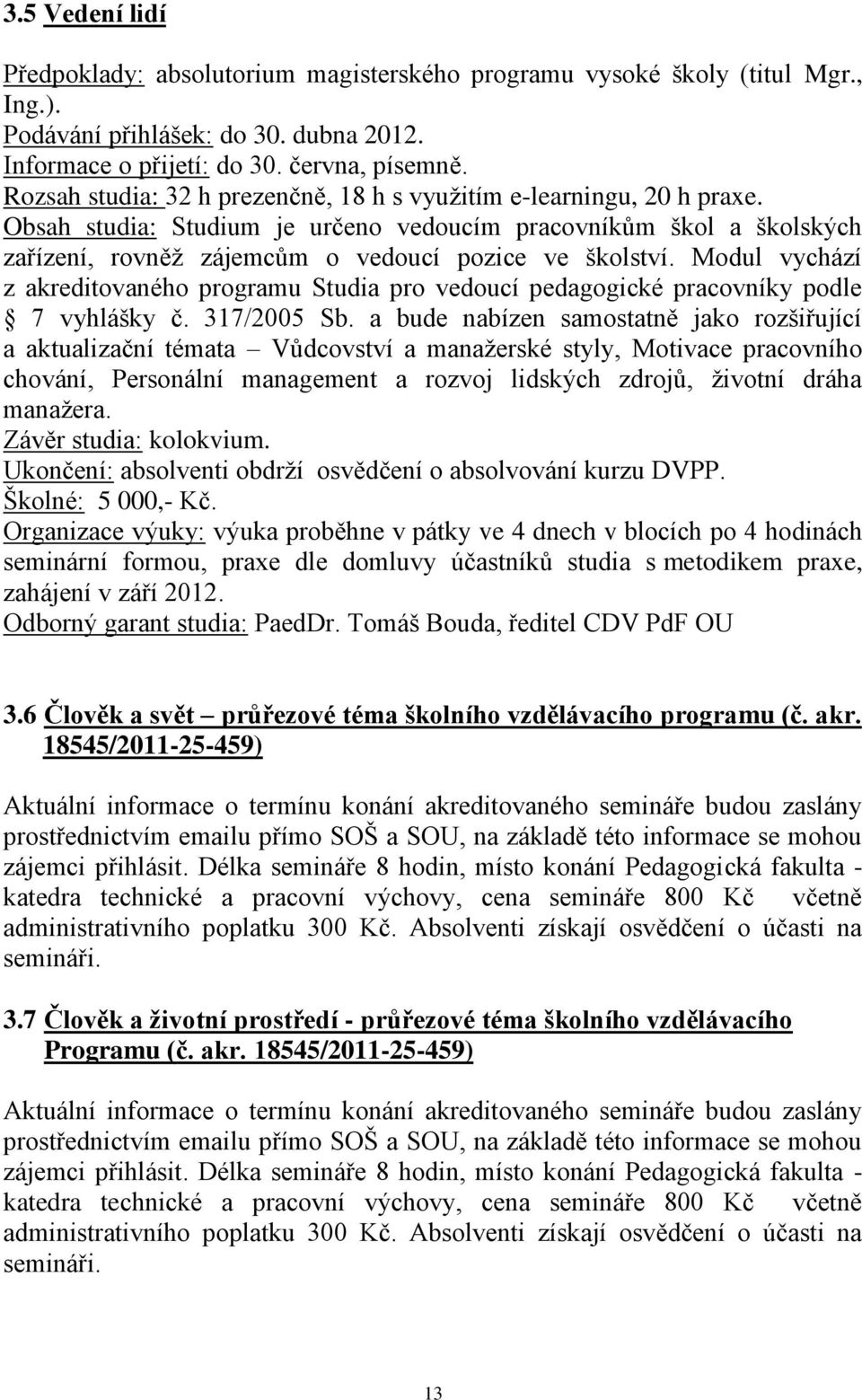 Modul vychází z akreditovaného programu Studia pro vedoucí pedagogické pracovníky podle 7 vyhlášky č. 317/2005 Sb.