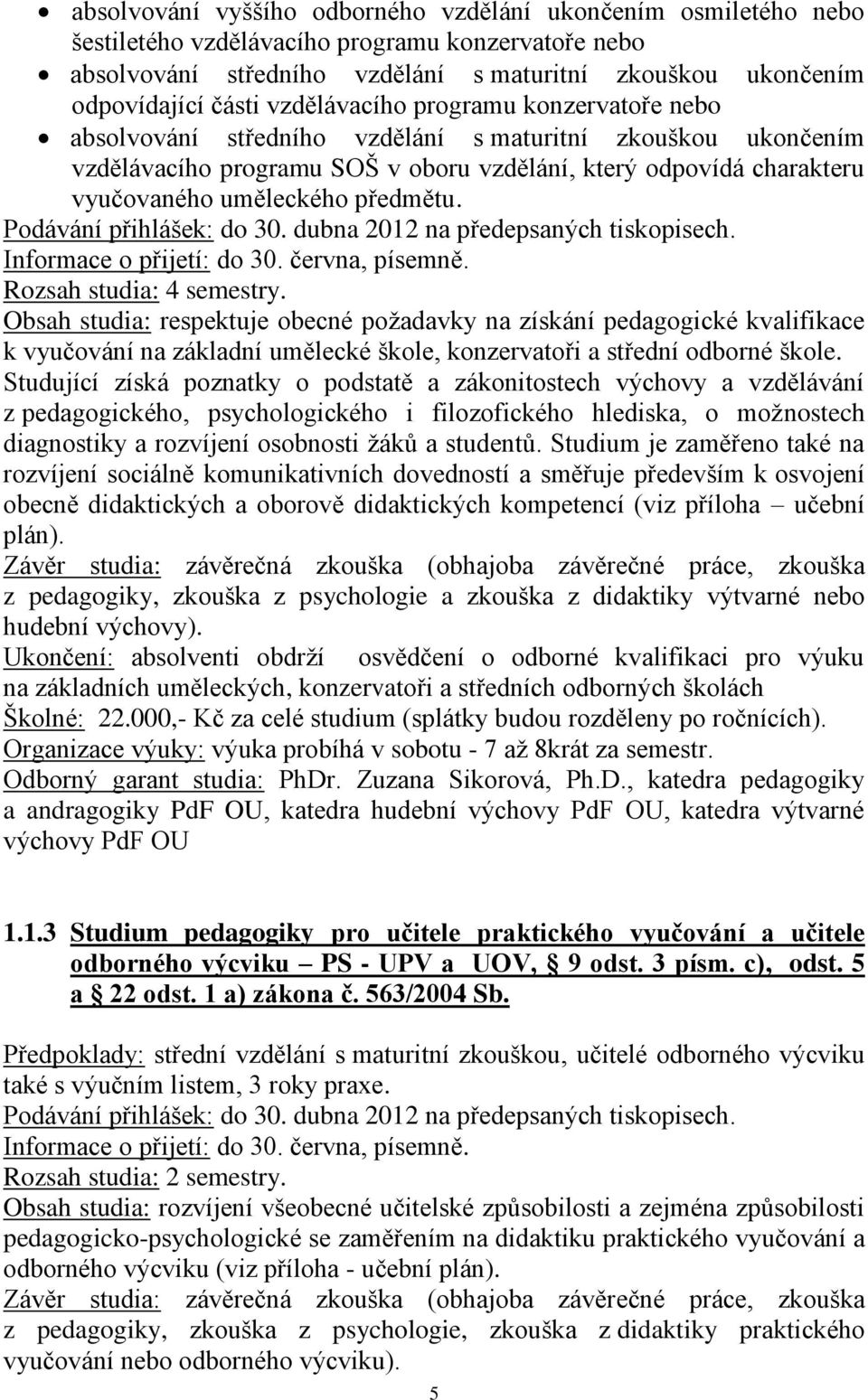 předmětu. Podávání přihlášek: do 30. dubna 2012 na předepsaných tiskopisech. Informace o přijetí: do 30. června, písemně. Rozsah studia: 4 semestry.