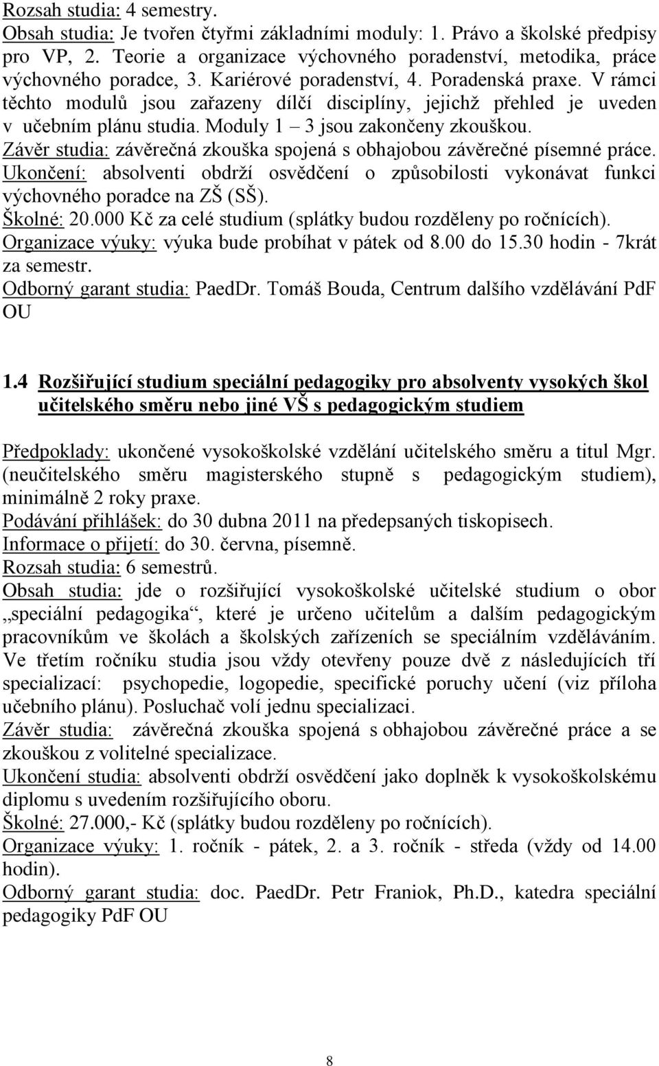 Závěr studia: závěrečná zkouška spojená s obhajobou závěrečné písemné práce. Ukončení: absolventi obdrţí osvědčení o způsobilosti vykonávat funkci výchovného poradce na ZŠ (SŠ). Školné: 20.