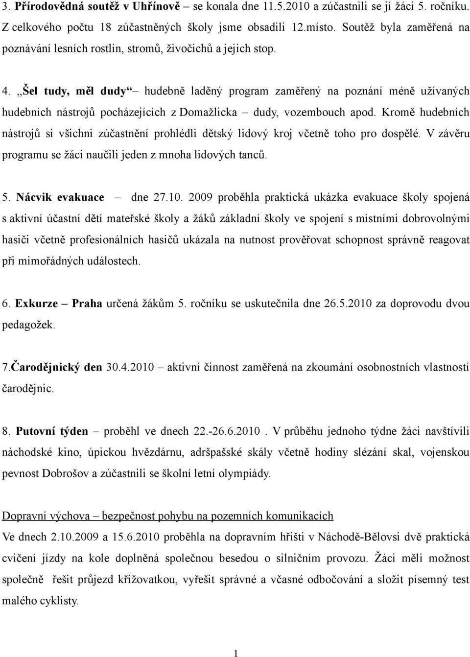 Šel tudy, měl dudy hudebně laděný program zaměřený na poznání méně užívaných hudebních nástrojů pocházejících z Domažlicka dudy, vozembouch apod.