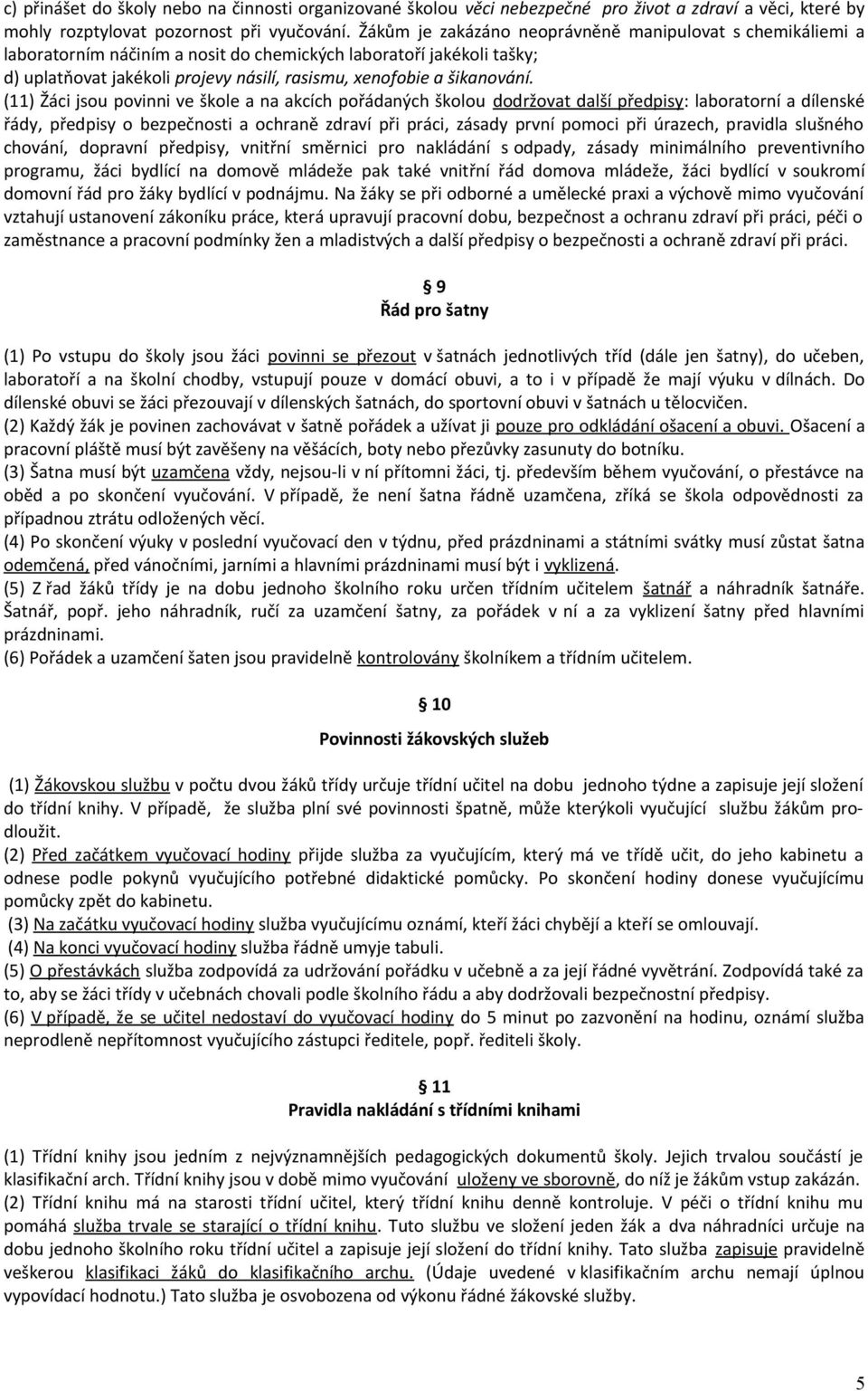 (11) Žáci jsou povinni ve škole a na akcích pořádaných školou dodržovat další předpisy: laboratorní a dílenské řády, předpisy o bezpečnosti a ochraně zdraví při práci, zásady první pomoci při