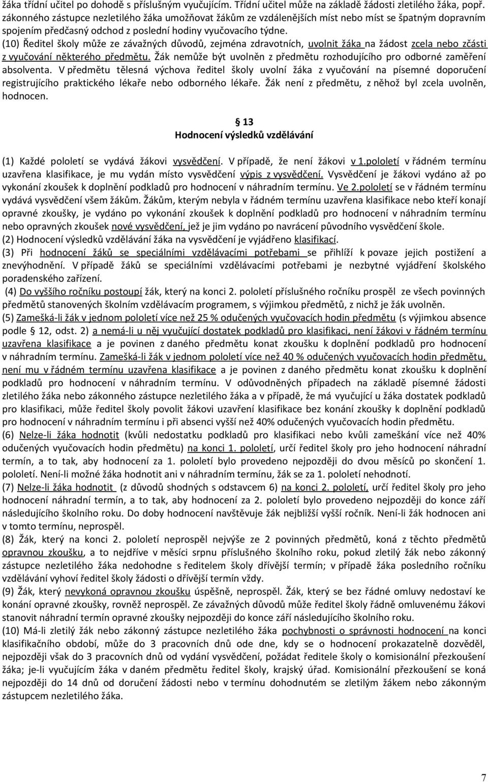 (10) Ředitel školy může ze závažných důvodů, zejména zdravotních, uvolnit žáka na žádost zcela nebo zčásti z vyučování některého předmětu.