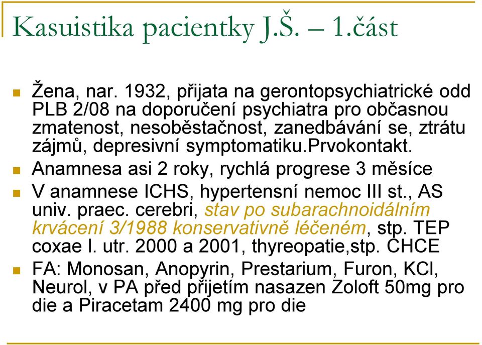 depresivní symptomatiku.prvokontakt. Anamnesa asi 2 roky, rychlá progrese 3 měsíce V anamnese ICHS, hypertensní nemoc III st., AS univ. praec.