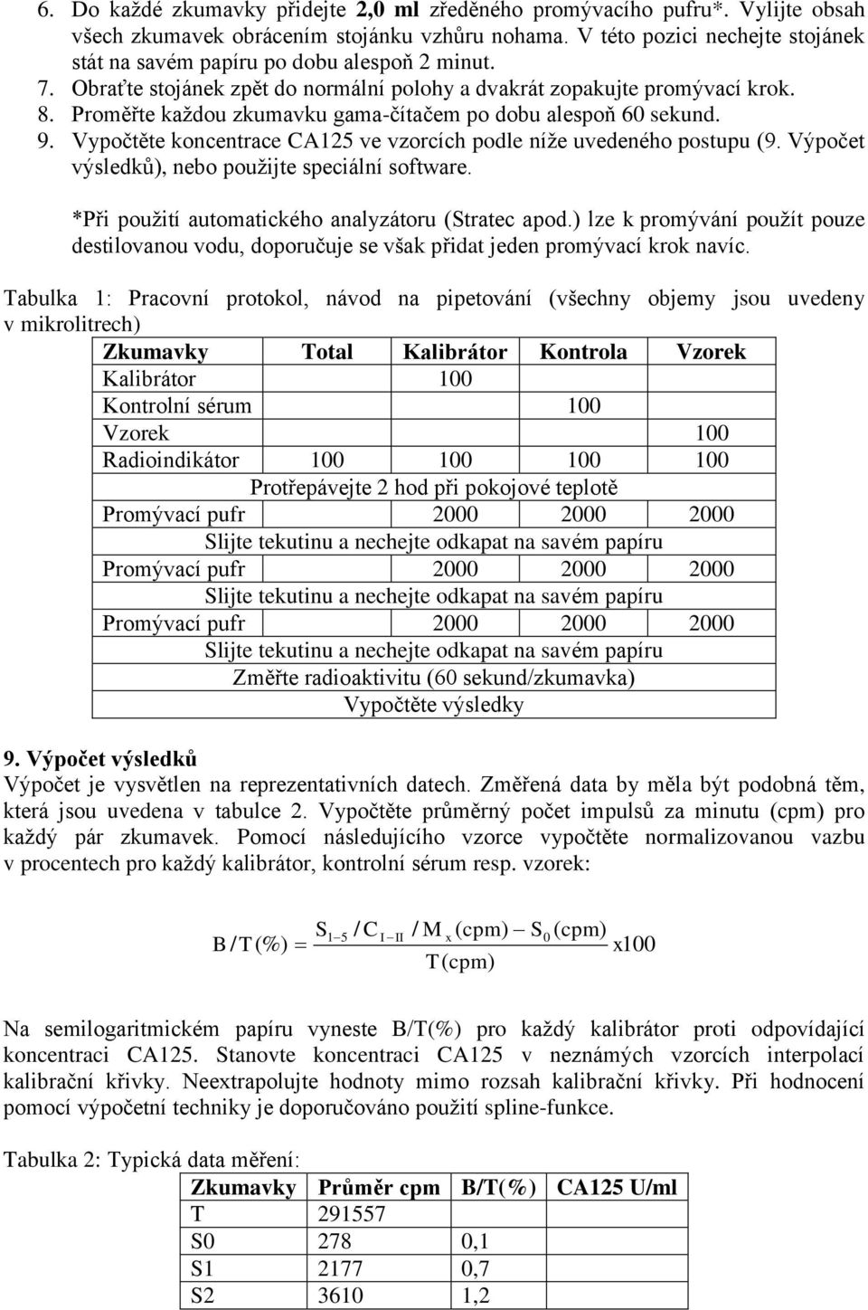 Proměřte každou zkumavku gama-čítačem po dobu alespoň 60 sekund. 9. Vypočtěte koncentrace CA125 ve vzorcích podle níže uvedeného postupu (9. Výpočet výsledků), nebo použijte speciální software.