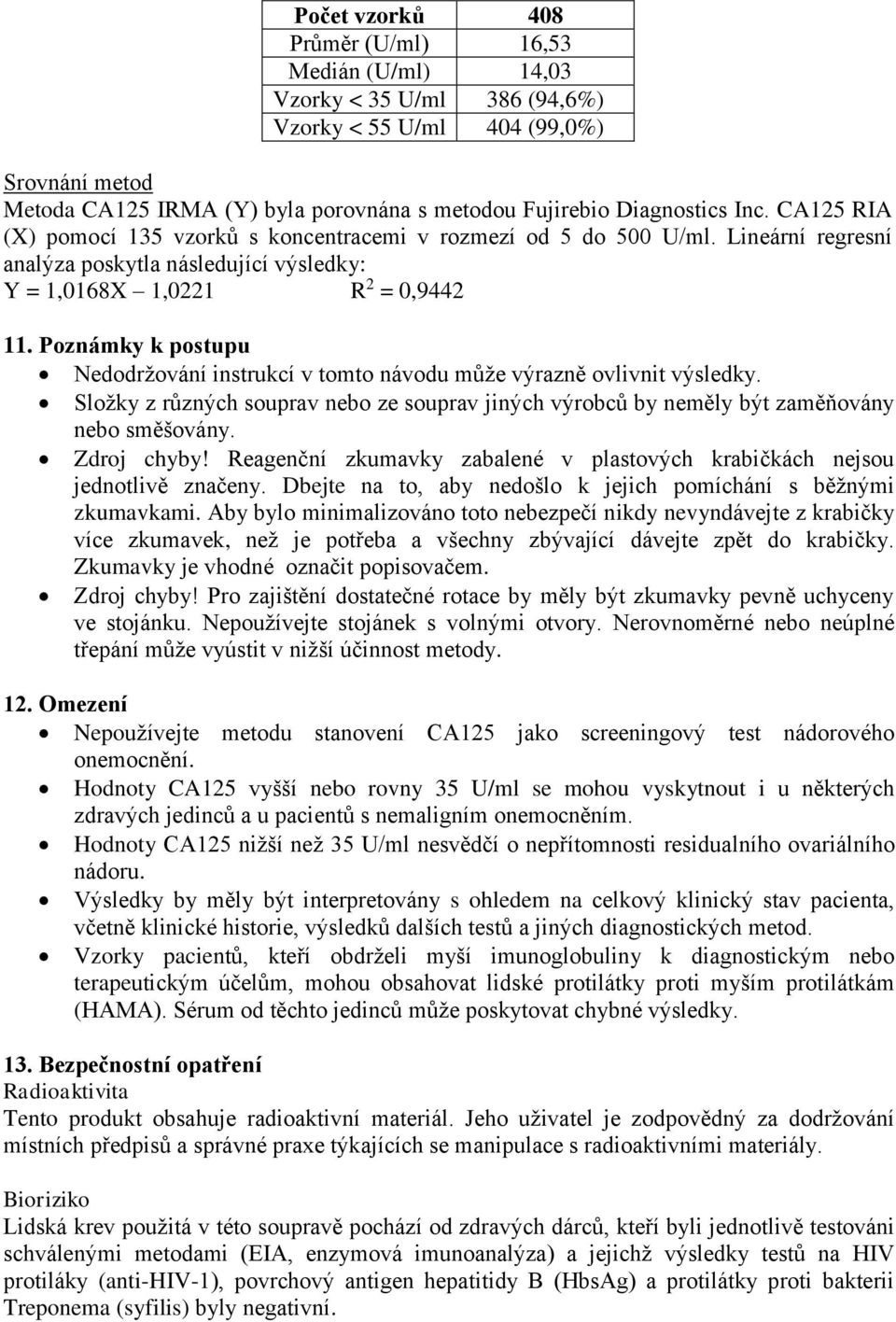 Poznámky k postupu Nedodržování instrukcí v tomto návodu může výrazně ovlivnit výsledky. Složky z různých souprav nebo ze souprav jiných výrobců by neměly být zaměňovány nebo směšovány. Zdroj chyby!