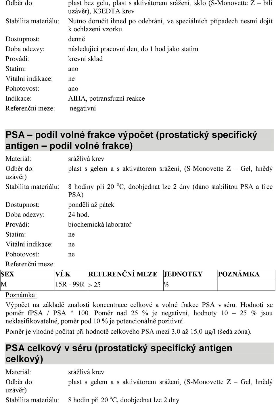 o C, doobjednat lze 2 dny (dáno stabilitou PSA a free PSA) pondělí až pátek 24 hod. M 15R - 99R 25 % Poznámka: Výpočet na základě znalosti koncentrace celkové a volné frakce PSA v séru.