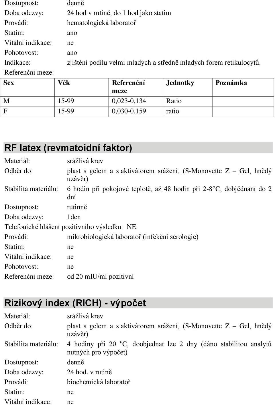 teplotě, až 48 hodin při 2-8 C, dobjědnání do 2 dní rutinně 1den Telefonické hlášení pozitivního výsledku: NE mikrobiologická laboratoř (infekční