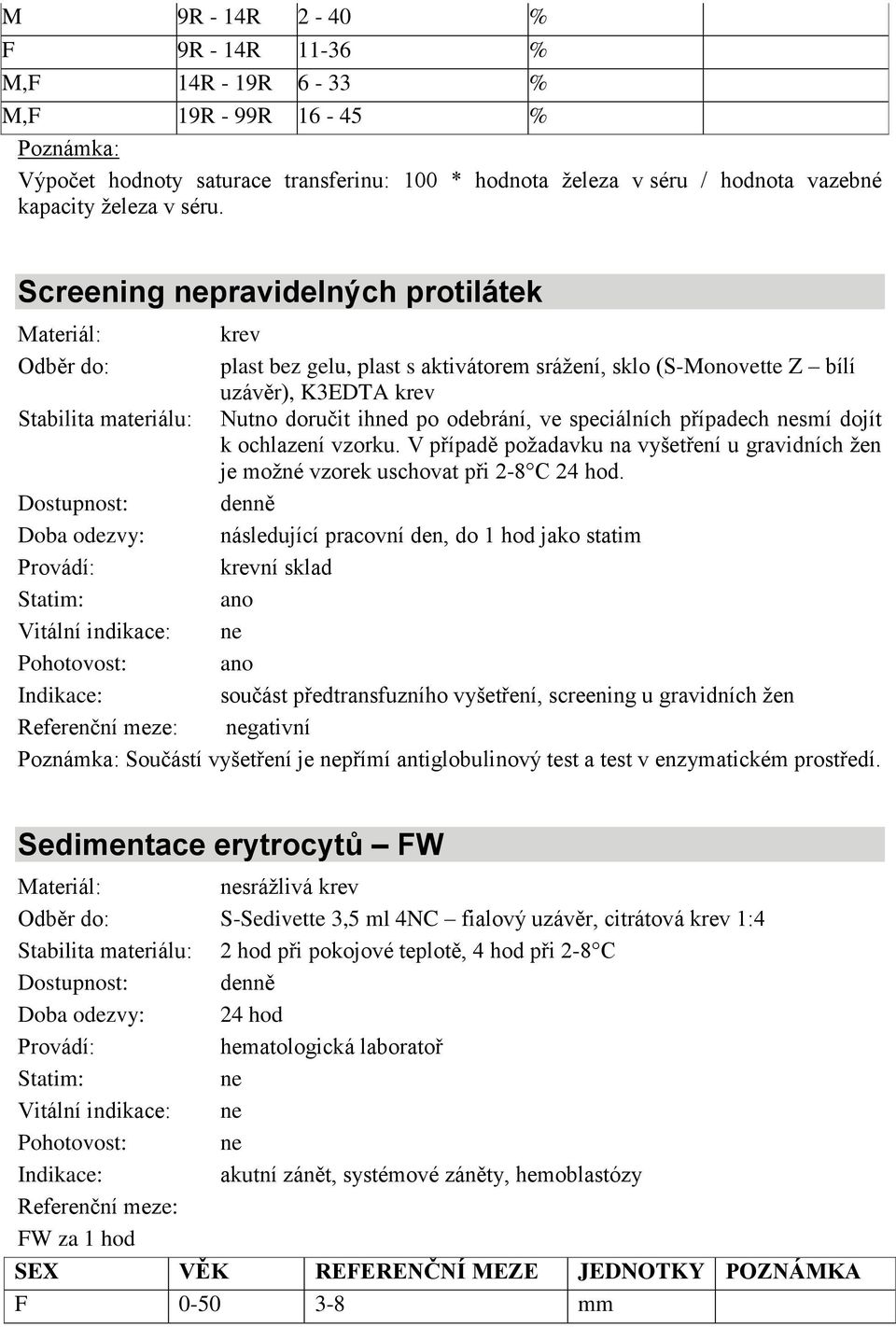 vzorku. V případě požadavku na vyšetření u gravidních žen je možné vzorek uschovat při 2-8 C 24 hod.