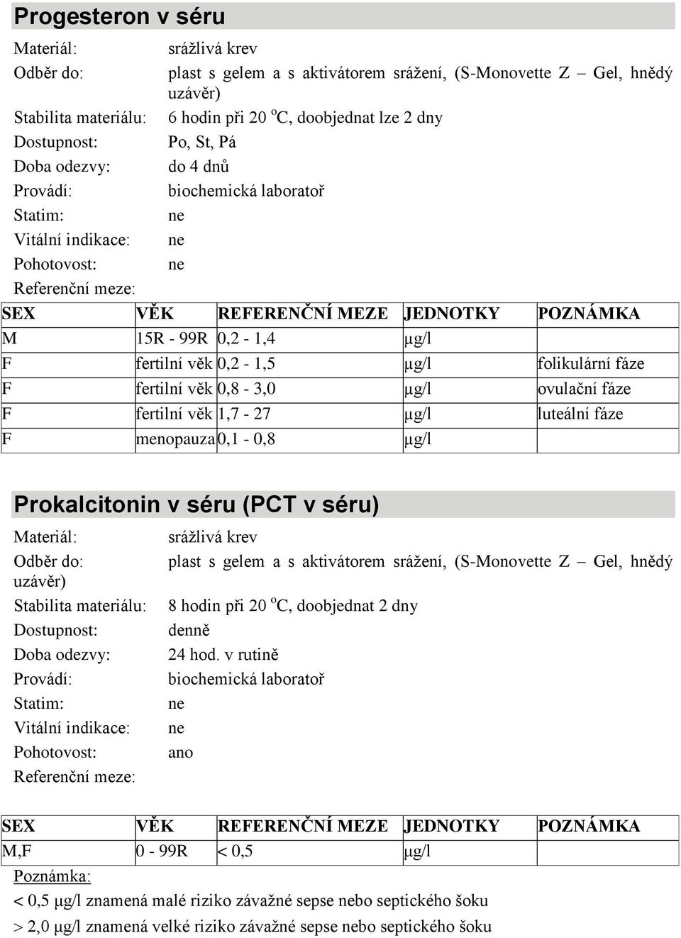 0,1-0,8 µg/l Prokalcitonin v séru (PCT v séru) 8 hodin při 20 o C, doobjednat 2 dny 24 hod.