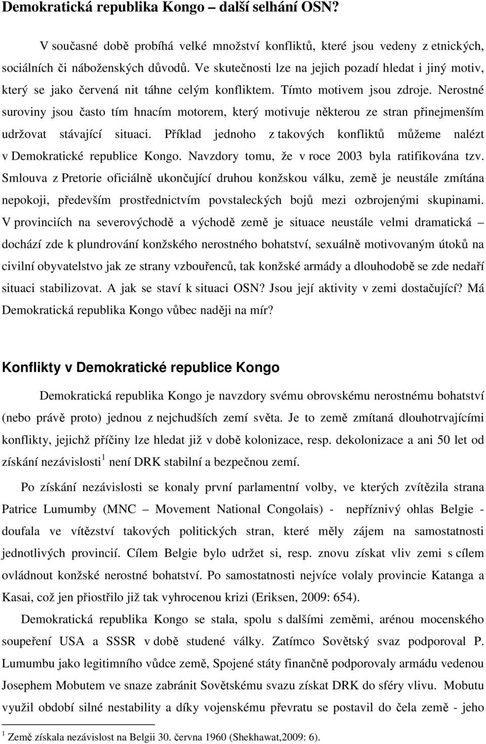 Nerostné suroviny jsou často tím hnacím motorem, který motivuje některou ze stran přinejmenším udržovat stávající situaci.