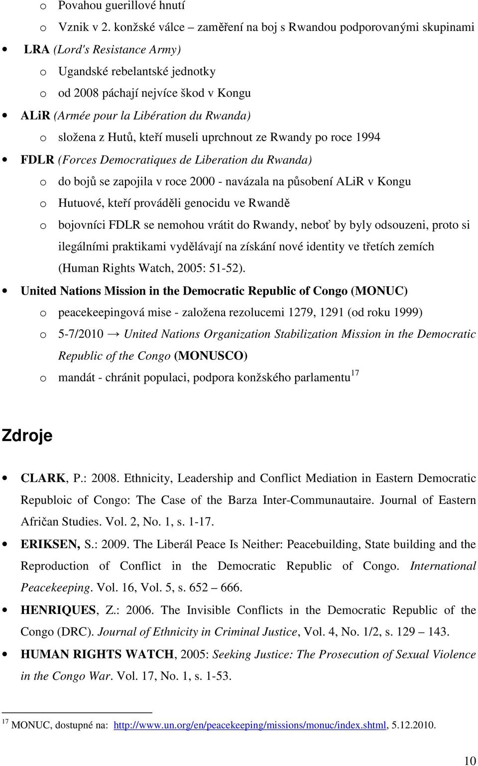 Rwanda) o složena z Hutů, kteří museli uprchnout ze Rwandy po roce 1994 FDLR (Forces Democratiques de Liberation du Rwanda) o do bojů se zapojila v roce 2000 - navázala na působení ALiR v Kongu o