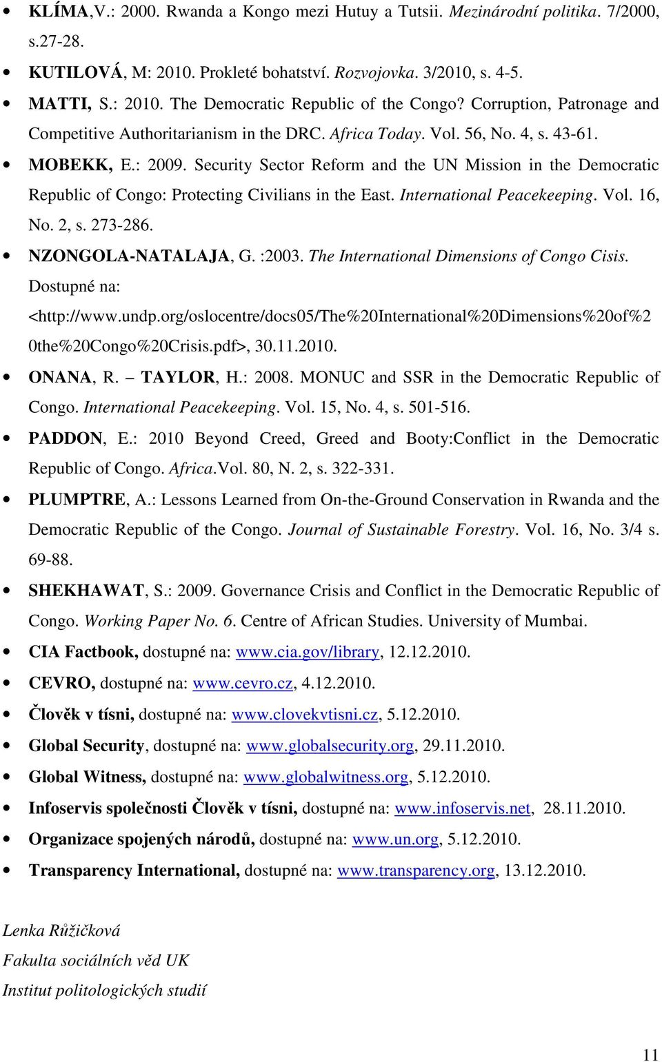 Security Sector Reform and the UN Mission in the Democratic Republic of Congo: Protecting Civilians in the East. International Peacekeeping. Vol. 16, No. 2, s. 273-286. NZONGOLA-NATALAJA, G. :2003.