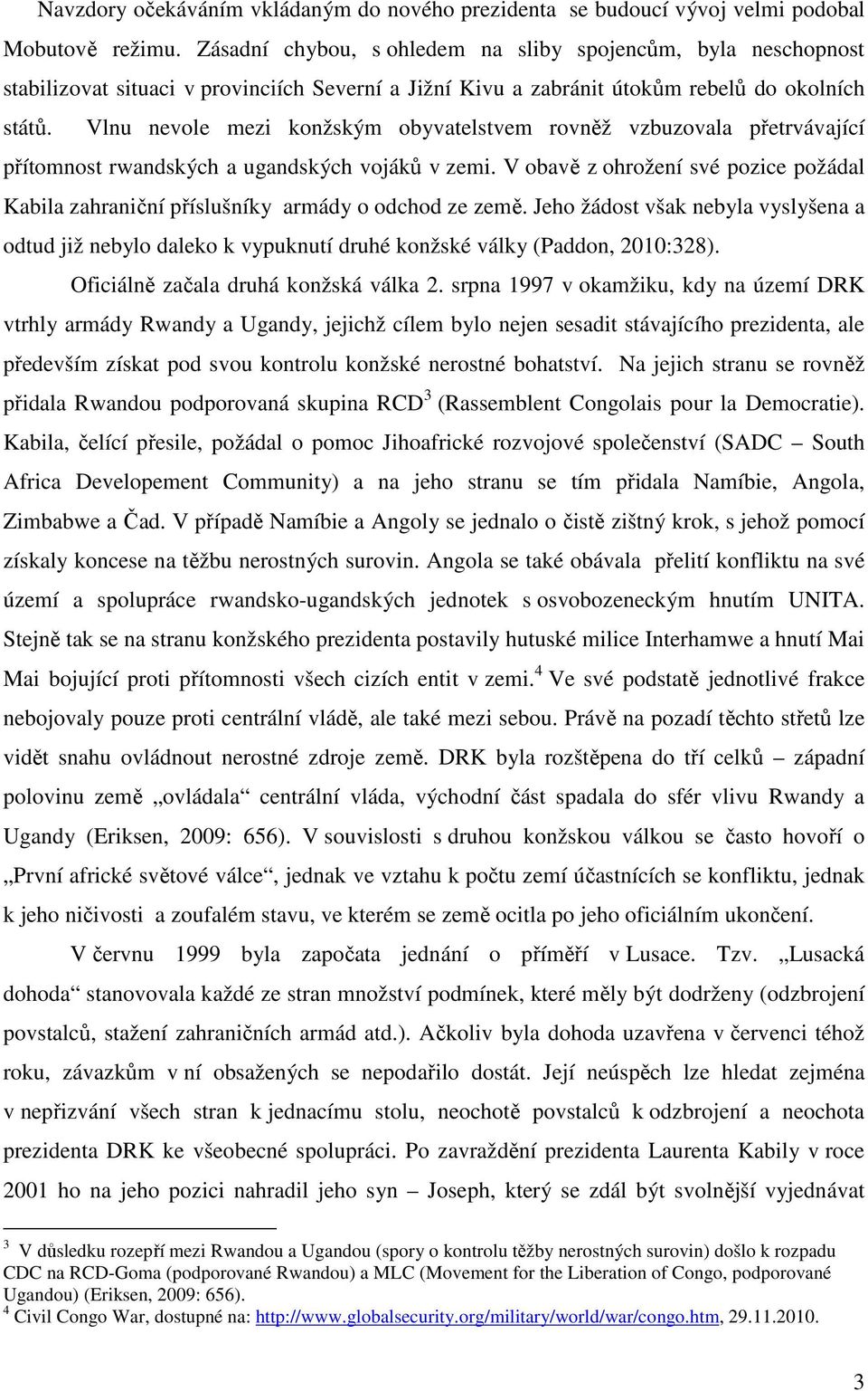 Vlnu nevole mezi konžským obyvatelstvem rovněž vzbuzovala přetrvávající přítomnost rwandských a ugandských vojáků v zemi.