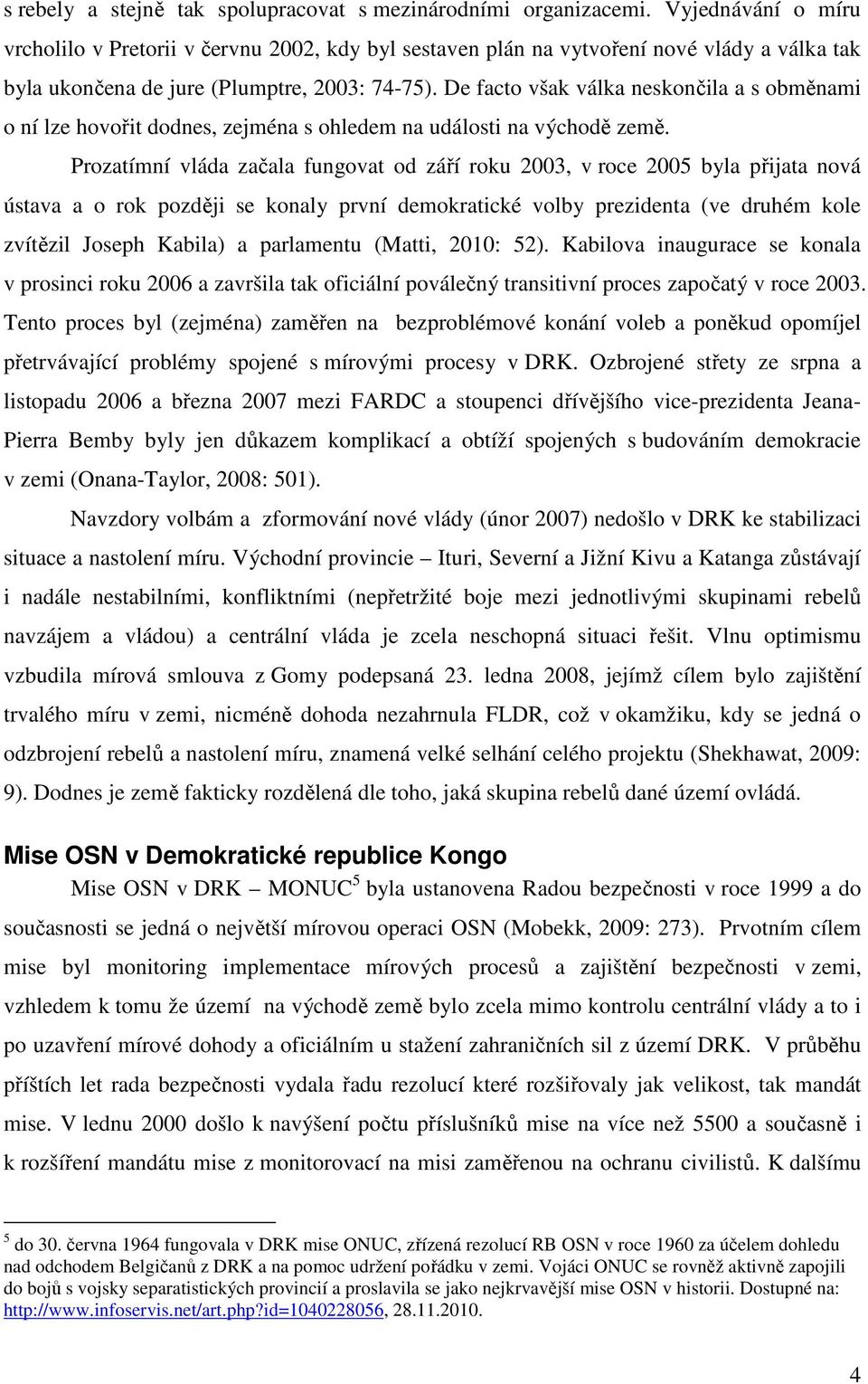 De facto však válka neskončila a s obměnami o ní lze hovořit dodnes, zejména s ohledem na události na východě země.