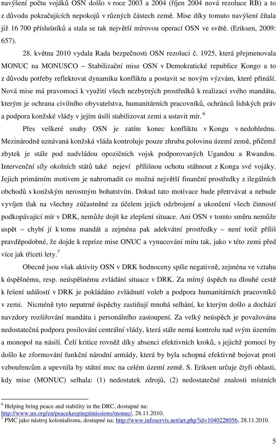 1925, která přejmenovala MONUC na MONUSCO Stabilizační mise OSN v Demokratické republice Kongo a to z důvodu potřeby reflektovat dynamiku konfliktu a postavit se novým výzvám, které přináší.