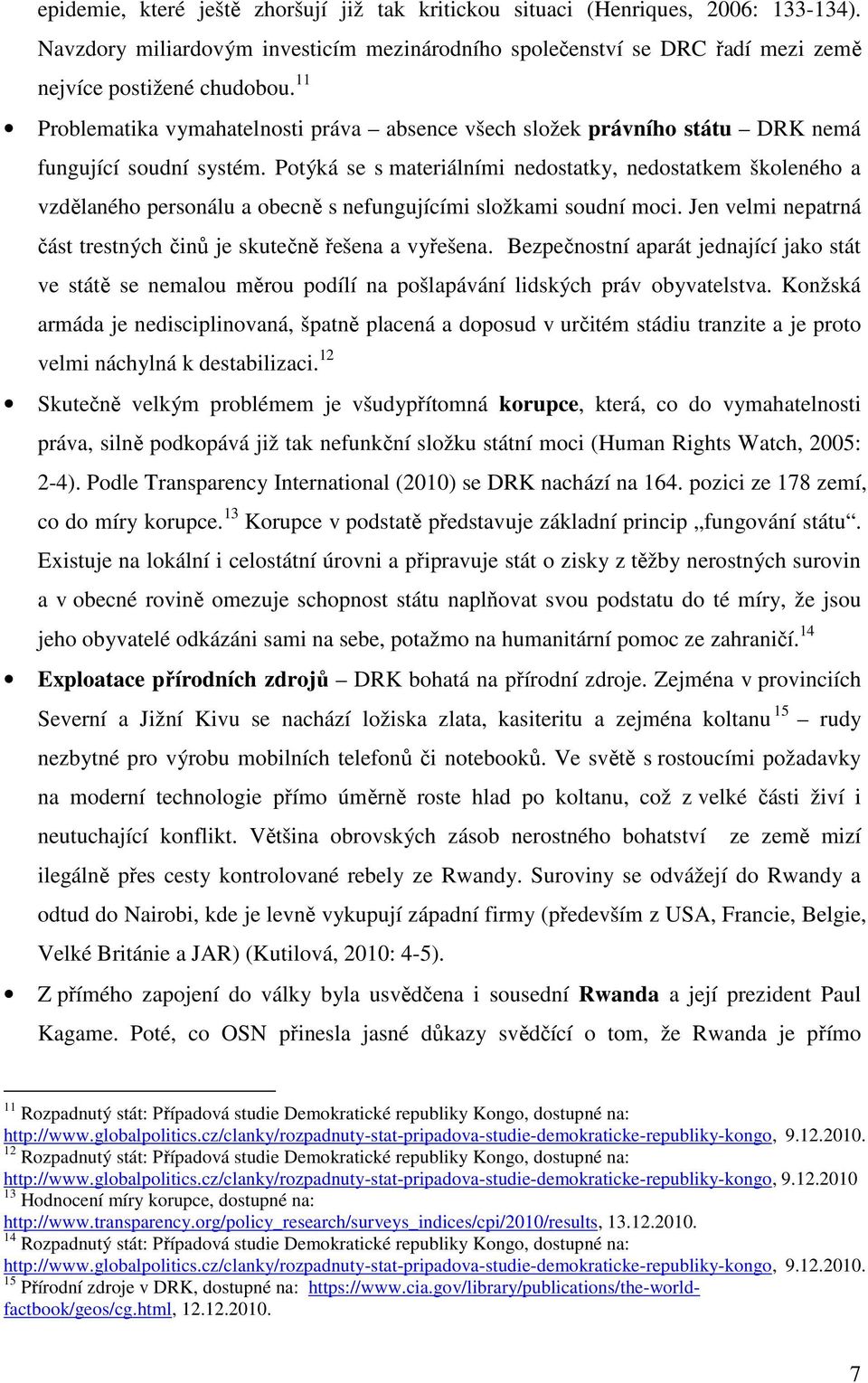 Potýká se s materiálními nedostatky, nedostatkem školeného a vzdělaného personálu a obecně s nefungujícími složkami soudní moci. Jen velmi nepatrná část trestných činů je skutečně řešena a vyřešena.