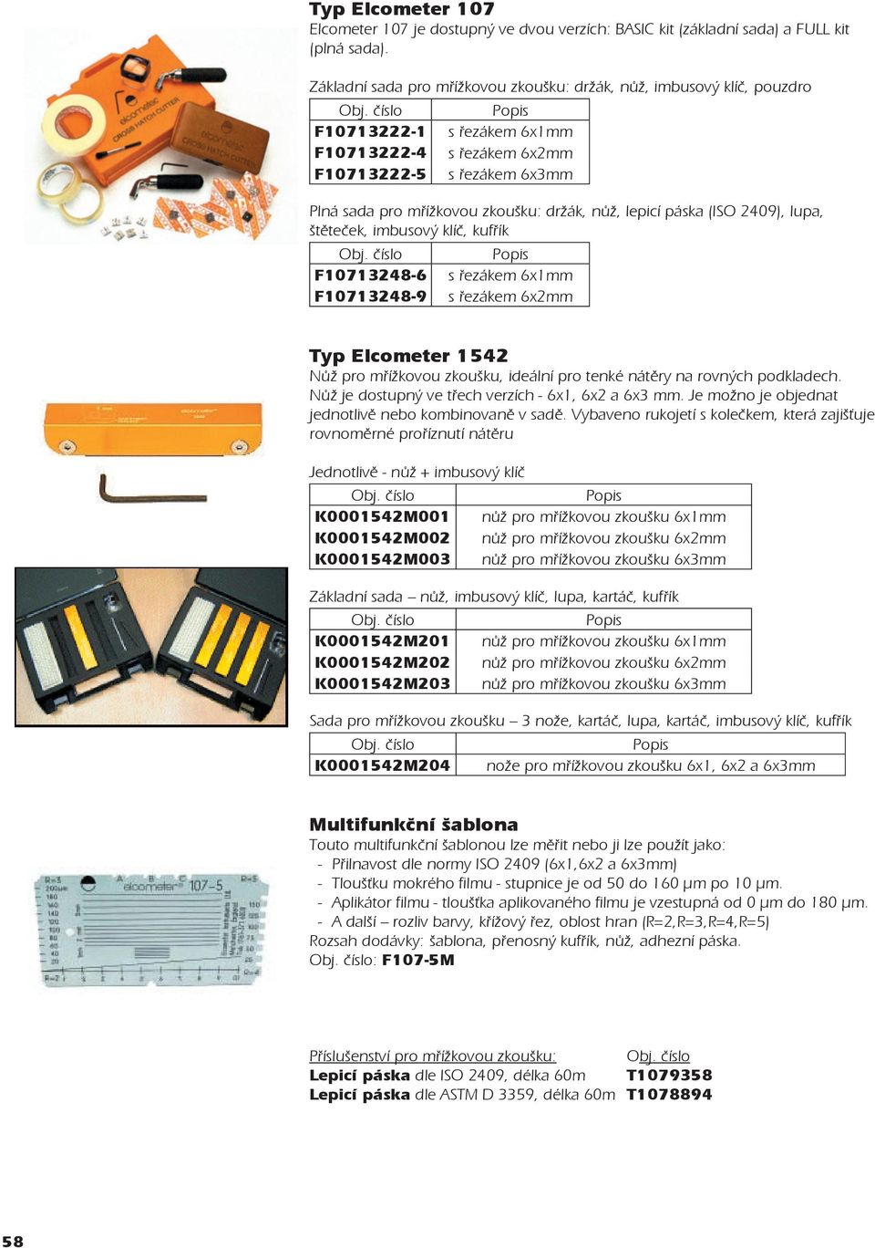 držák, nůž, lepicí páska (ISO 2409), lupa, štěteček, imbusový klíč, kufřík Popis F10713248-6 s řezákem 6x1mm F10713248-9 s řezákem 6x2mm Typ Elcometer 1542 Nůž pro mřížkovou zkoušku, ideální pro