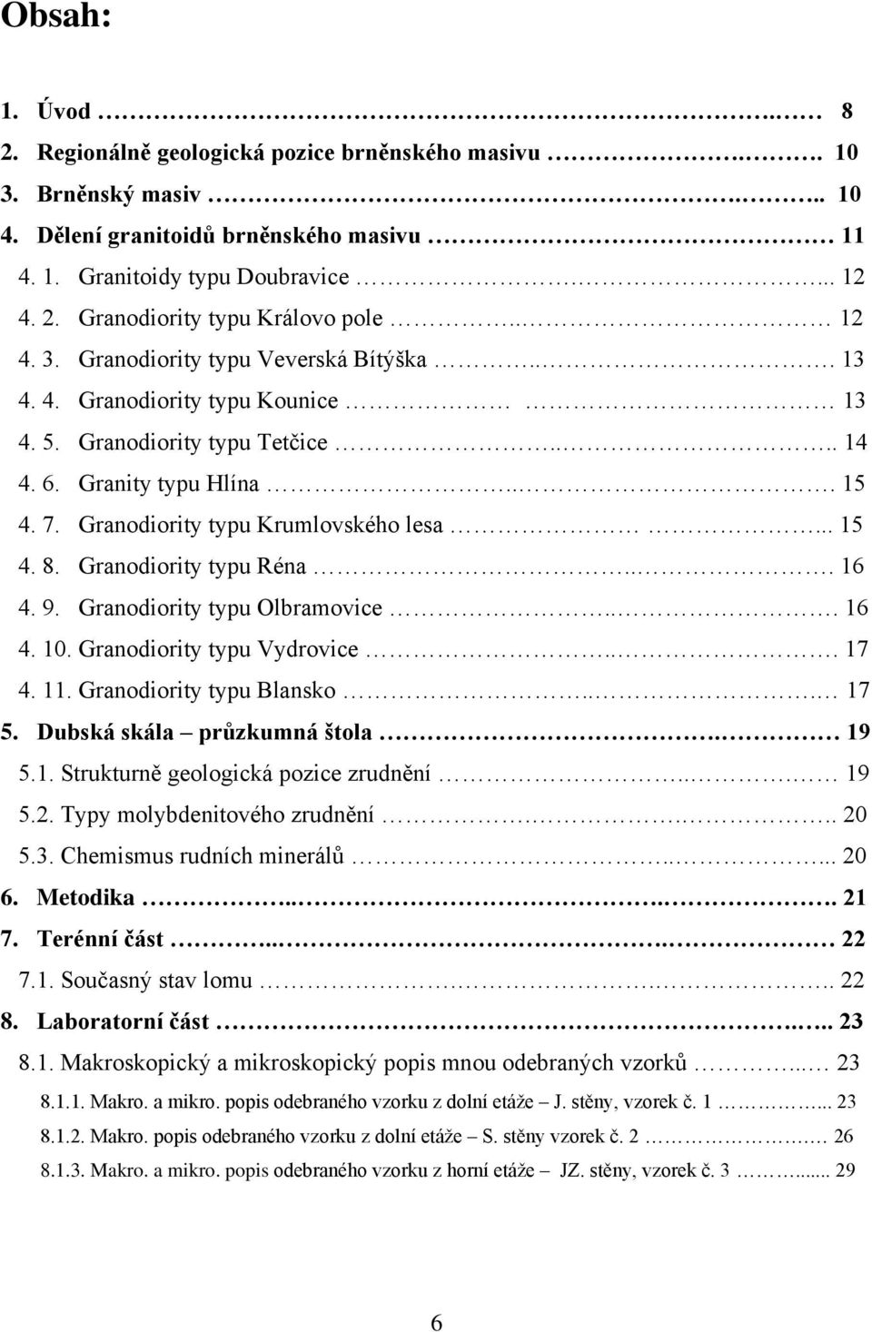 .. 15 4. 8. Granodiority typu Réna... 16 4. 9. Granodiority typu Olbramovice... 16 4. 10. Granodiority typu Vydrovice... 17 4. 11. Granodiority typu Blansko... 17 5. Dubská skála průzkumná štola.