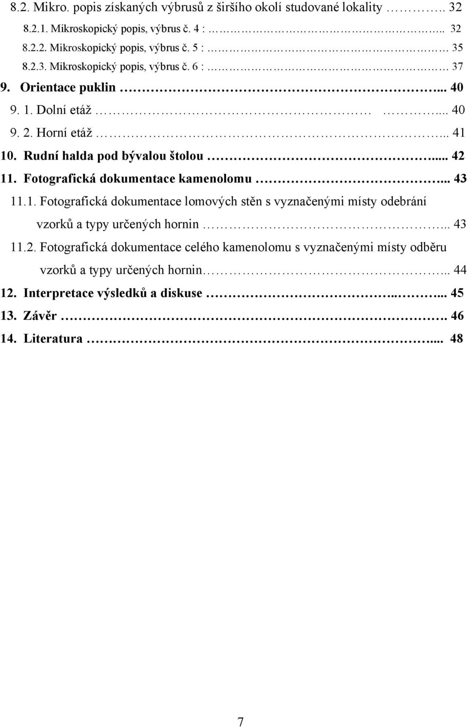 Fotografická dokumentace kamenolomu... 43 11.1. Fotografická dokumentace lomových stěn s vyznačenými místy odebrání.. vzorků a typy určených hornin... 43 11.2.