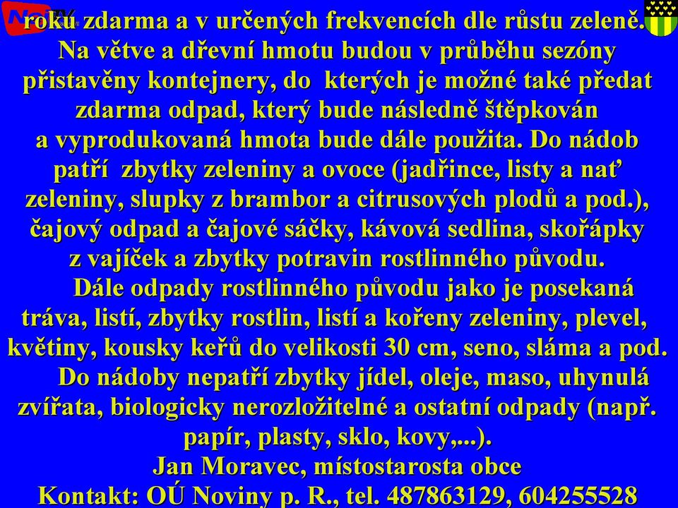 Do nádob patří zbytky zeleniny a ovoce (jadřince, listy a nať zeleniny, slupky z brambor a citrusových plodů a pod.