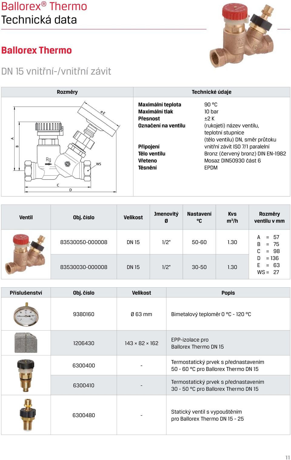 číslo Velikost Jmenovitý Ø Nastavení C Kvs m 3 /h Rozměry ventilu v mm 83530050-000008 DN 15 1/2 50-60 1.30 83530030-000008 DN 15 1/2 30-50 1.