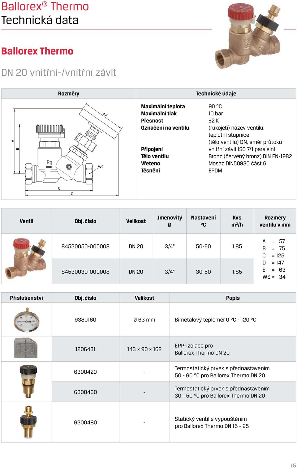 číslo Velikost Jmenovitý Ø Nastavení C Kvs m 3 /h Rozměry ventilu v mm 84530050-000008 DN 20 3/4 50-60 1.85 84530030-000008 DN 20 3/4 30-50 1.