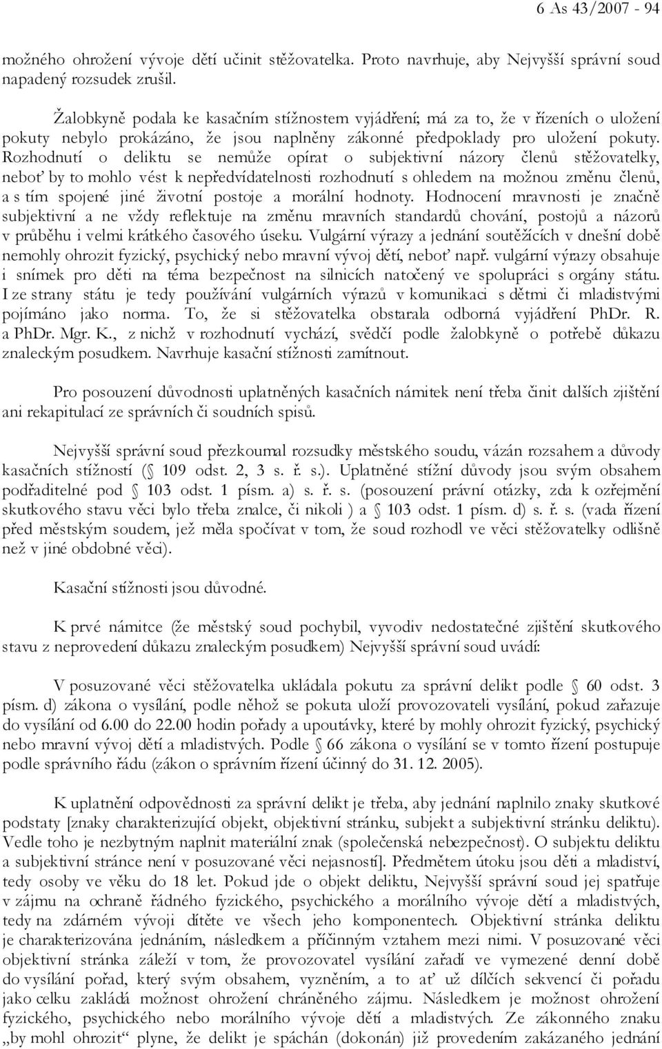 Rozhodnutí o deliktu se nemůže opírat o subjektivní názory členů stěžovatelky, neboť by to mohlo vést k nepředvídatelnosti rozhodnutí s ohledem na možnou změnu členů, a s tím spojené jiné životní