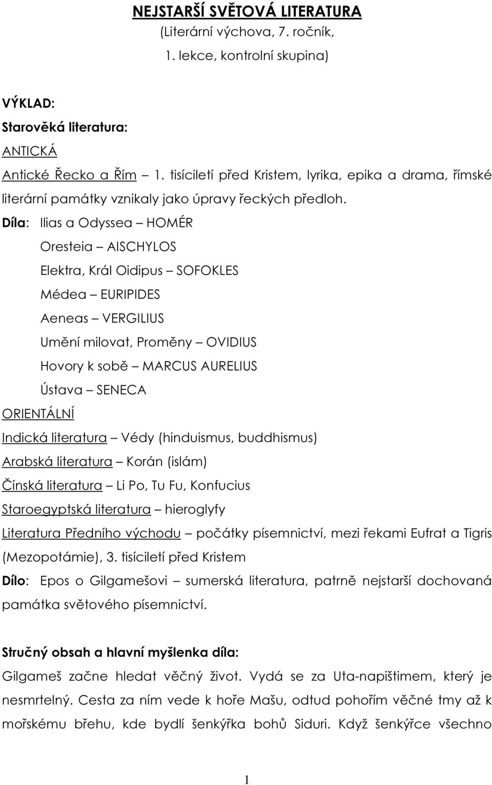 Díla: Ilias a Odyssea HOMÉR Oresteia AISCHYLOS Elektra, Král Oidipus SOFOKLES Médea EURIPIDES Aeneas VERGILIUS Umění milovat, Proměny OVIDIUS Hovory k sobě MARCUS AURELIUS Ústava SENECA ORIENTÁLNÍ