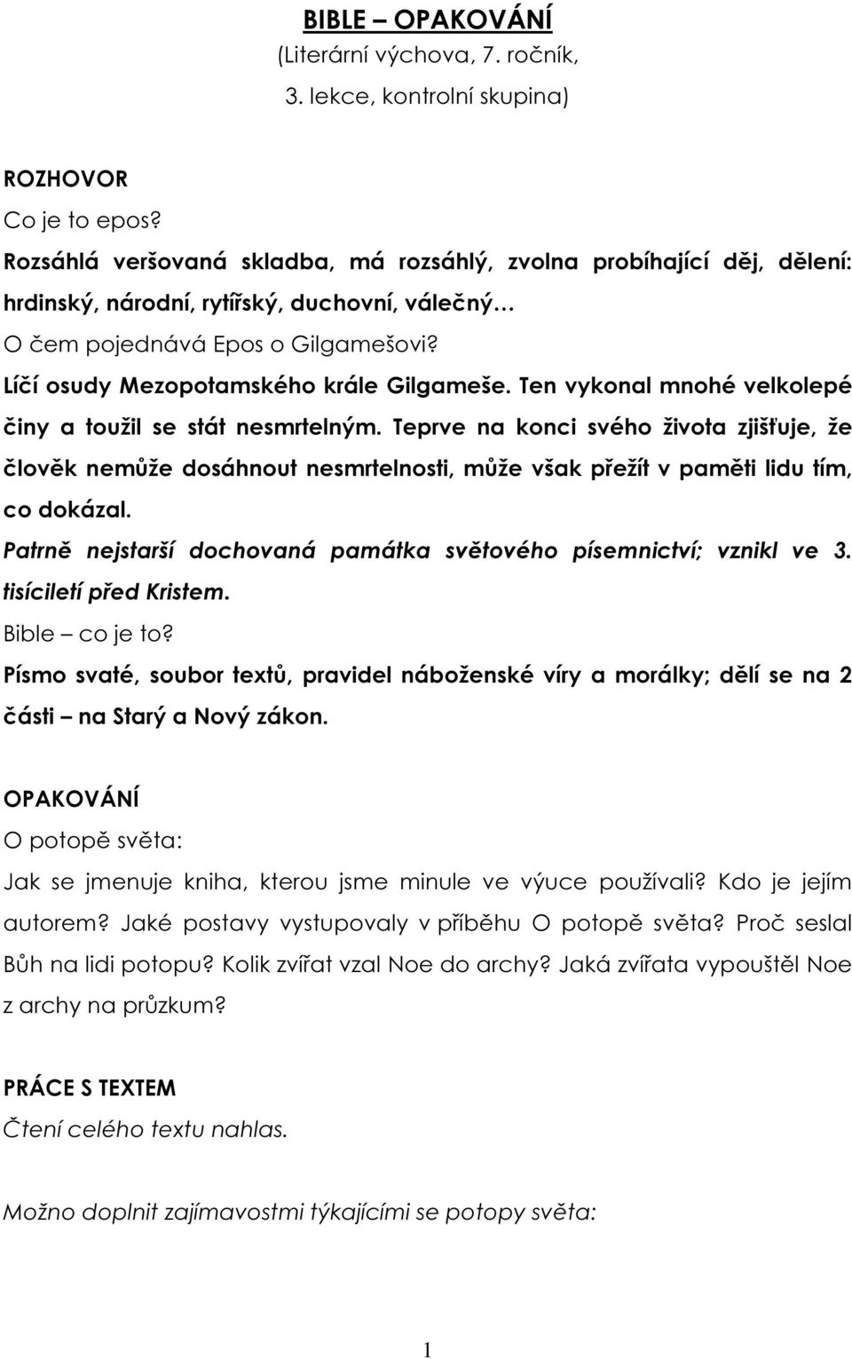 Ten vykonal mnohé velkolepé činy a toužil se stát nesmrtelným. Teprve na konci svého života zjišťuje, že člověk nemůže dosáhnout nesmrtelnosti, může však přežít v paměti lidu tím, co dokázal.