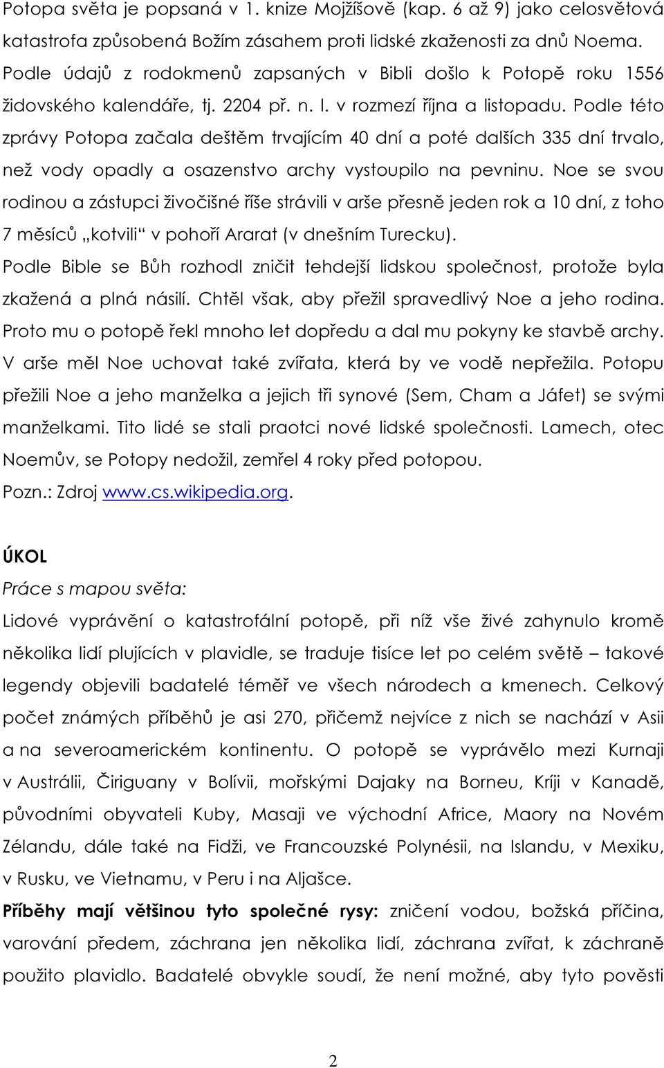 Podle této zprávy Potopa začala deštěm trvajícím 40 dní a poté dalších 335 dní trvalo, než vody opadly a osazenstvo archy vystoupilo na pevninu.