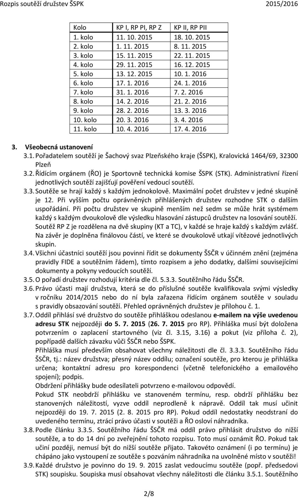 1. Pořadatelem soutěží je Šachový svaz Plzeňského kraje (ŠSPK), Kralovická 1464/69, 32300 Plzeň 3.2. Řídícím orgánem (ŘO) je Sportovně technická komise ŠSPK (STK).