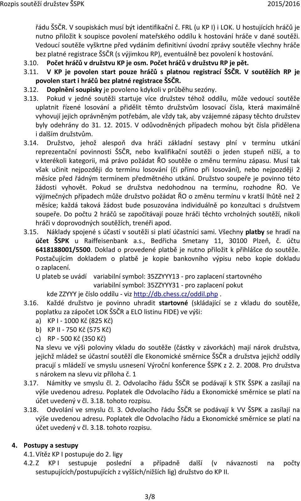 Počet hráčů v družstvu KP je osm. Počet hráčů v družstvu RP je pět. 3.11. V KP je povolen start pouze hráčů s platnou registrací ŠSČR.