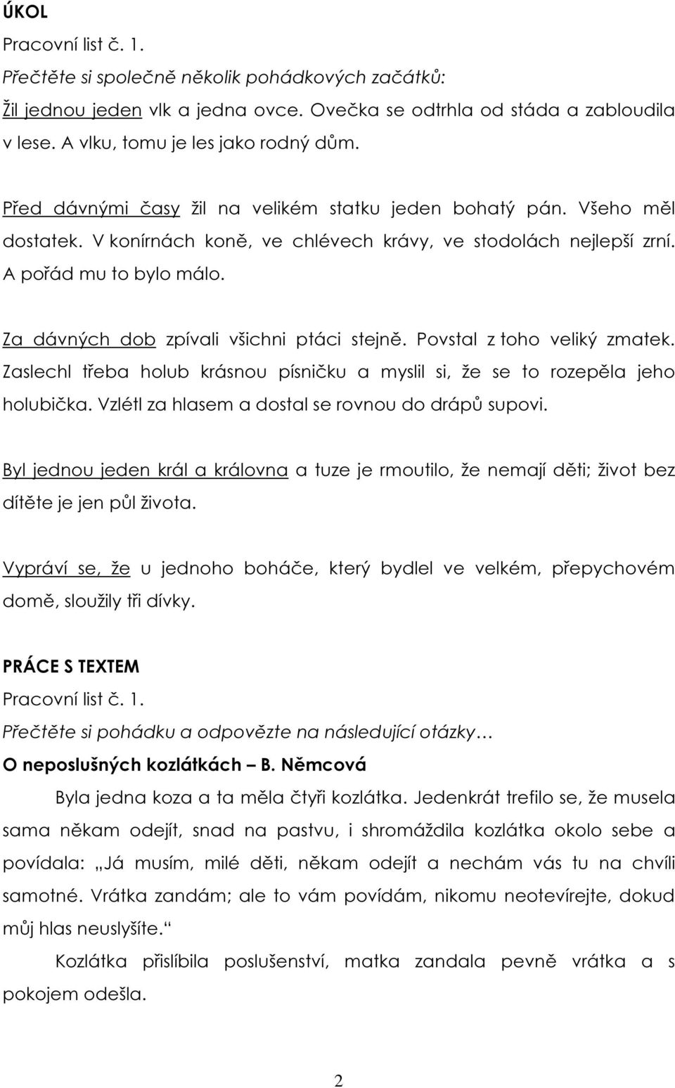 Za dávných dob zpívali všichni ptáci stejně. Povstal z toho veliký zmatek. Zaslechl třeba holub krásnou písničku a myslil si, že se to rozepěla jeho holubička.