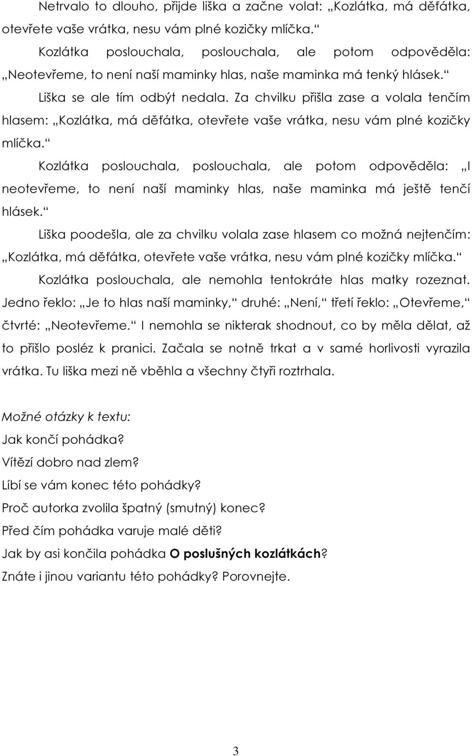 Za chvilku přišla zase a volala tenčím hlasem: Kozlátka, má děťátka, otevřete vaše vrátka, nesu vám plné kozičky mlíčka.