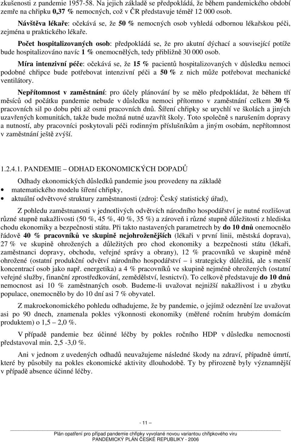 Počet hospitalizovaných osob: předpokládá se, že pro akutní dýchací a související potíže bude hospitalizováno navíc 1 % onemocnělých, tedy přibližně 30 000 osob.
