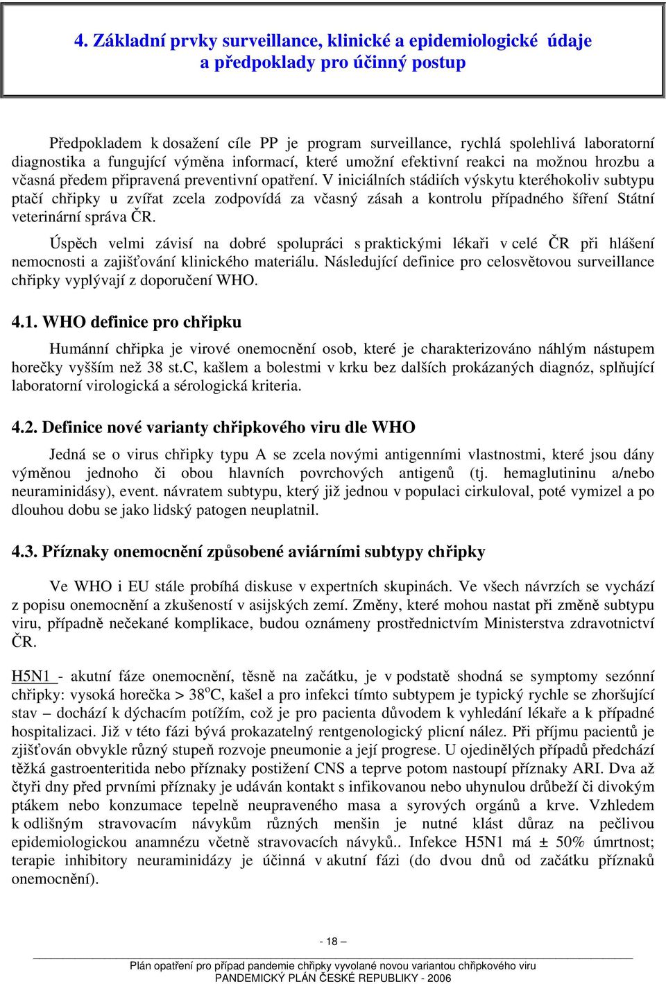 V iniciálních stádiích výskytu kteréhokoliv subtypu ptačí chřipky u zvířat zcela zodpovídá za včasný zásah a kontrolu případného šíření Státní veterinární správa ČR.