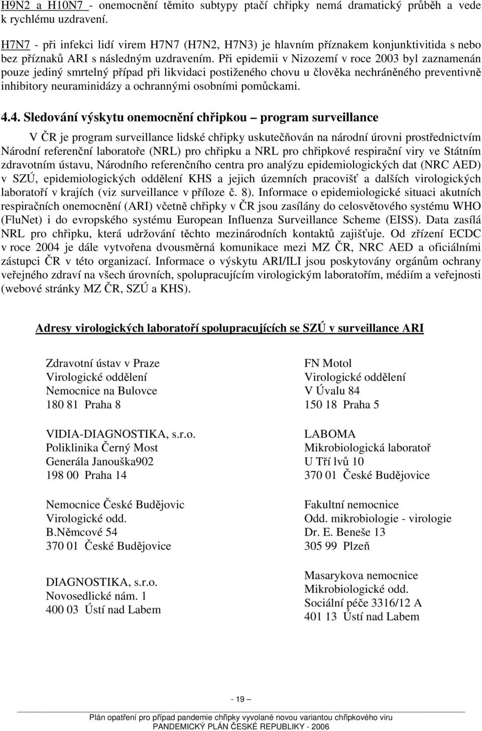 Při epidemii v Nizozemí v roce 2003 byl zaznamenán pouze jediný smrtelný případ při likvidaci postiženého chovu u člověka nechráněného preventivně inhibitory neuraminidázy a ochrannými osobními