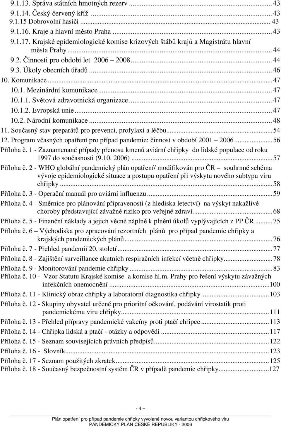 ..47 10.1.1. Světová zdravotnická organizace...47 10.1.2. Evropská unie...47 10.2. Národní komunikace...48 11. Současný stav preparátů pro prevenci, profylaxi a léčbu...54 12.