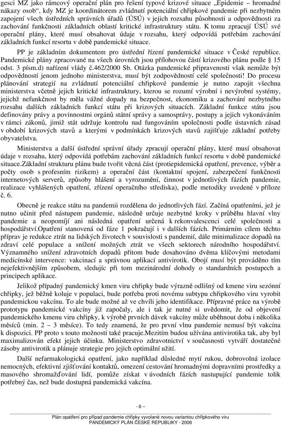 K tomu zpracují ÚSÚ své operační plány, které musí obsahovat údaje v rozsahu, který odpovídá potřebám zachování základních funkcí resortu v době pandemické situace.