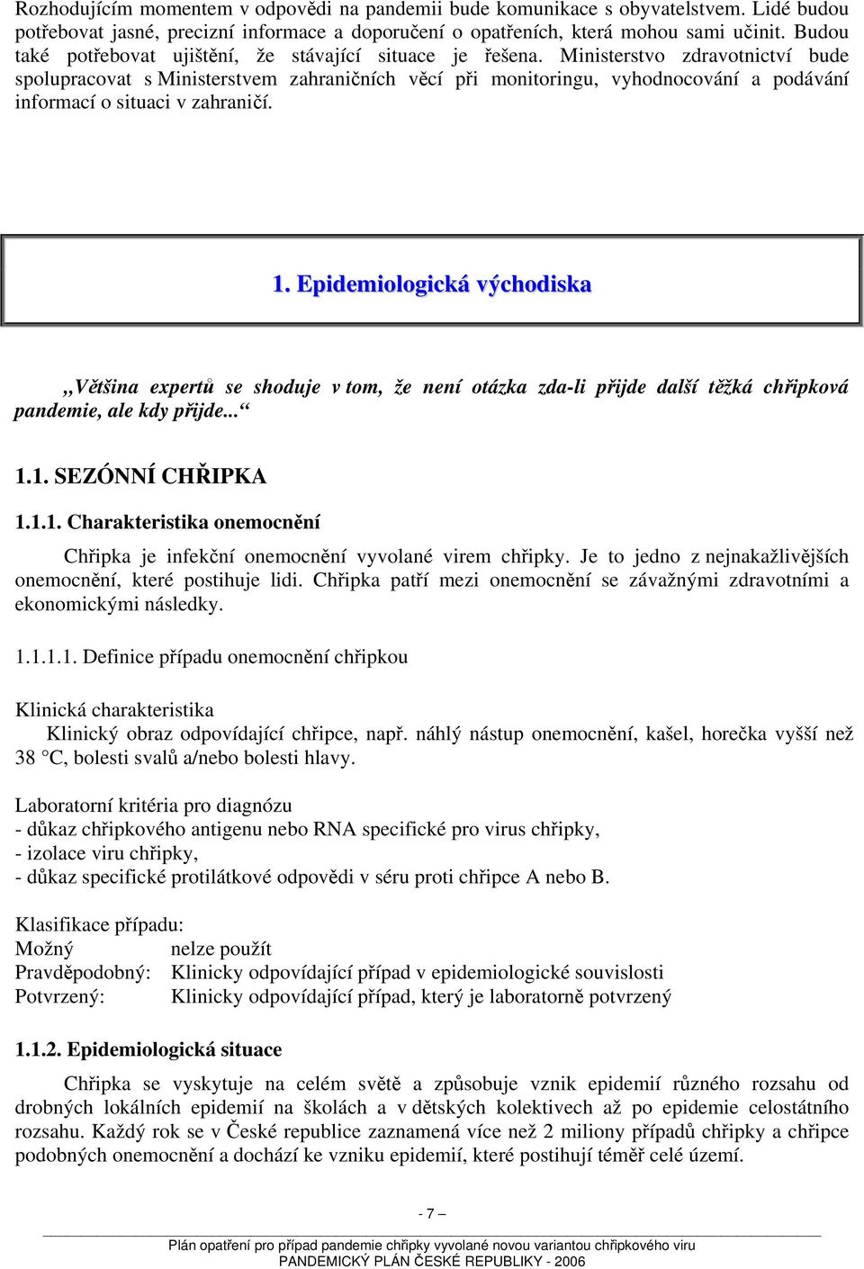 Ministerstvo zdravotnictví bude spolupracovat s Ministerstvem zahraničních věcí při monitoringu, vyhodnocování a podávání informací o situaci v zahraničí. 1.