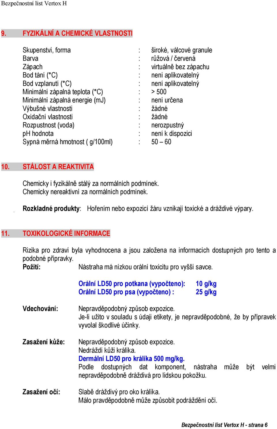 není k dispozici Sypná měrná hmotnost ( g/100ml) : 50 60 10. STÁLOST A REAKTIVITA Chemicky i fyzikálně stálý za normálních podmínek. Chemicky nereaktivní za normálních podmínek.