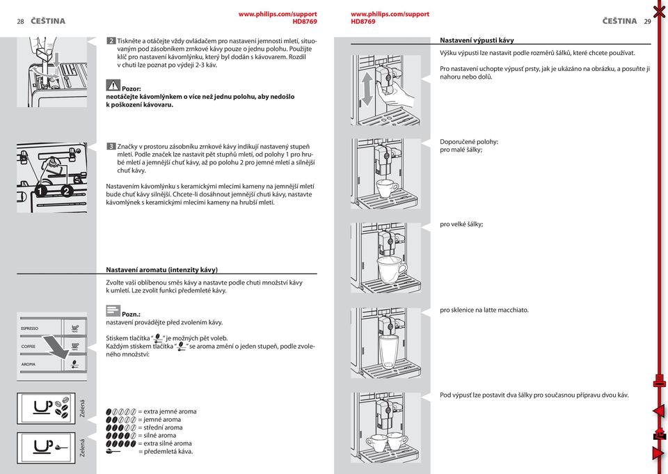 Pozor: neotáčejte kávomlýnkem o více než jednu polohu, aby nedošlo k poškození kávovaru. Nastavení výpusti kávy Výšku výpusti lze nastavit podle rozměrů šálků, které chcete používat.