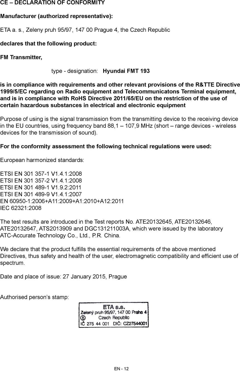 provisions of the R&TTE Directive 1999/5/EC regarding on Radio equipment and Telecommunicatons Terminal equipment, and is in compliance with RoHS Directive 2011/65/EU on the restriction of the use of