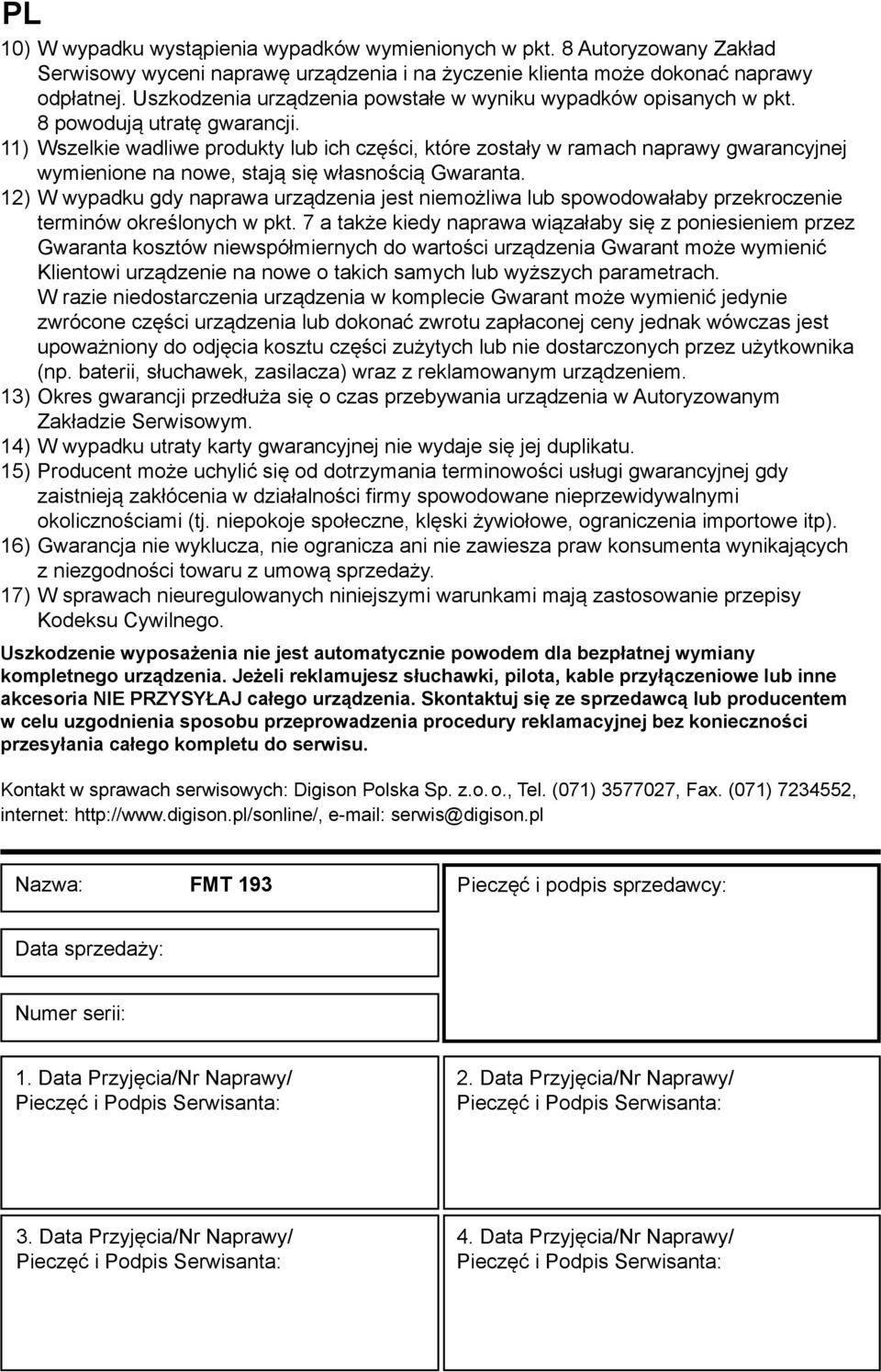 11) Wszelkie wadliwe produkty lub ich części, które zostały w ramach naprawy gwarancyjnej wymienione na nowe, stają się własnością Gwaranta.