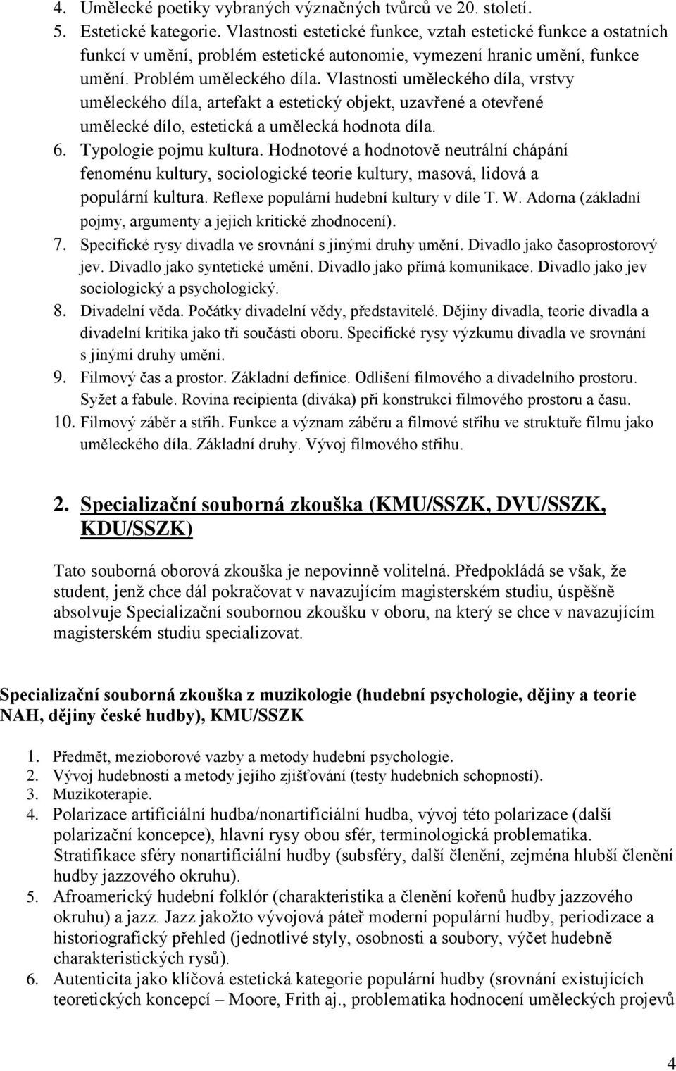 Vlastnosti uměleckého díla, vrstvy uměleckého díla, artefakt a estetický objekt, uzavřené a otevřené umělecké dílo, estetická a umělecká hodnota díla. 6. Typologie pojmu kultura.