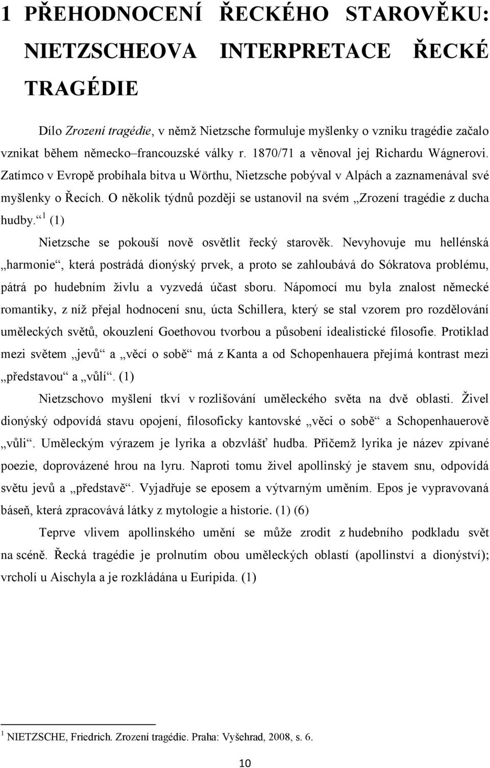 O několik týdnů později se ustanovil na svém Zrození tragédie z ducha hudby. 1 (1) Nietzsche se pokouší nově osvětlit řecký starověk.