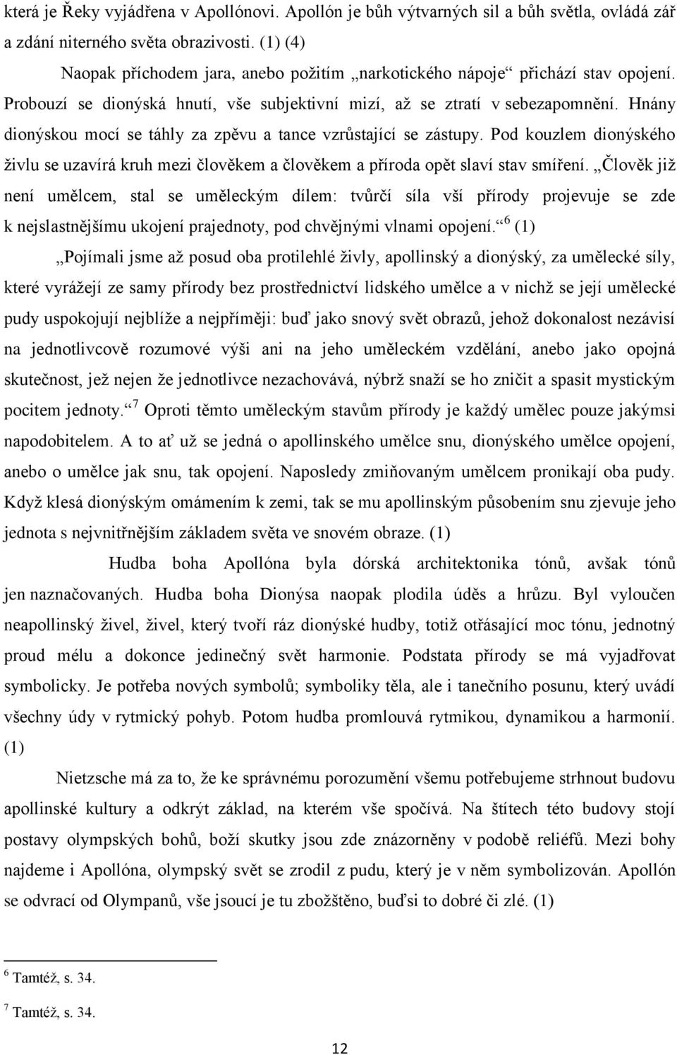 Hnány dionýskou mocí se táhly za zpěvu a tance vzrůstající se zástupy. Pod kouzlem dionýského živlu se uzavírá kruh mezi člověkem a člověkem a příroda opět slaví stav smíření.