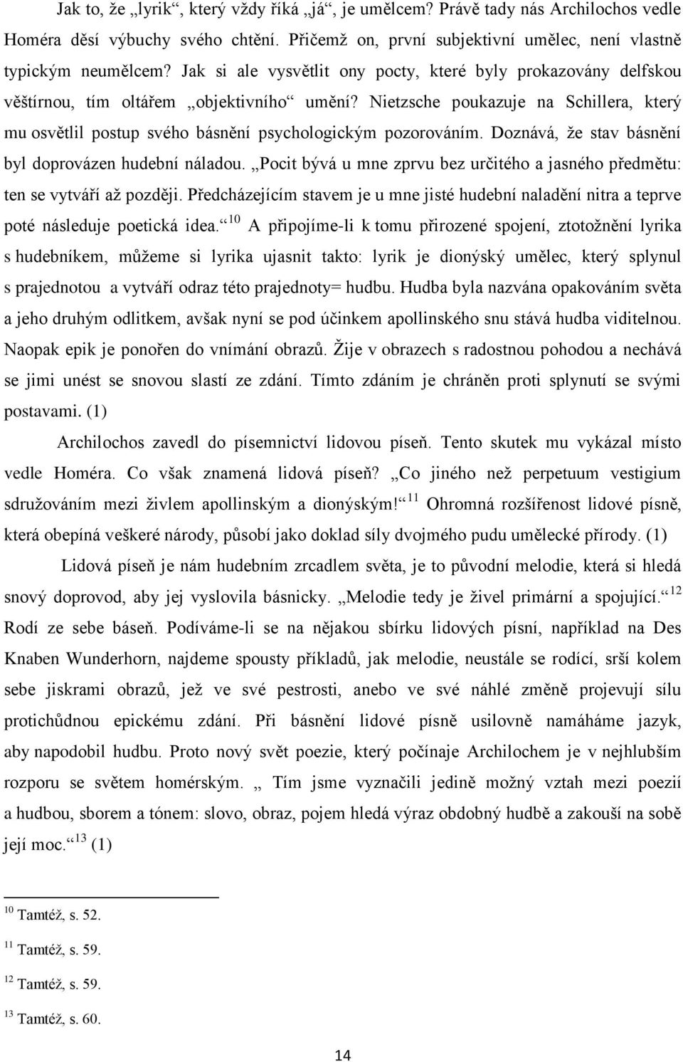 Nietzsche poukazuje na Schillera, který mu osvětlil postup svého básnění psychologickým pozorováním. Doznává, že stav básnění byl doprovázen hudební náladou.