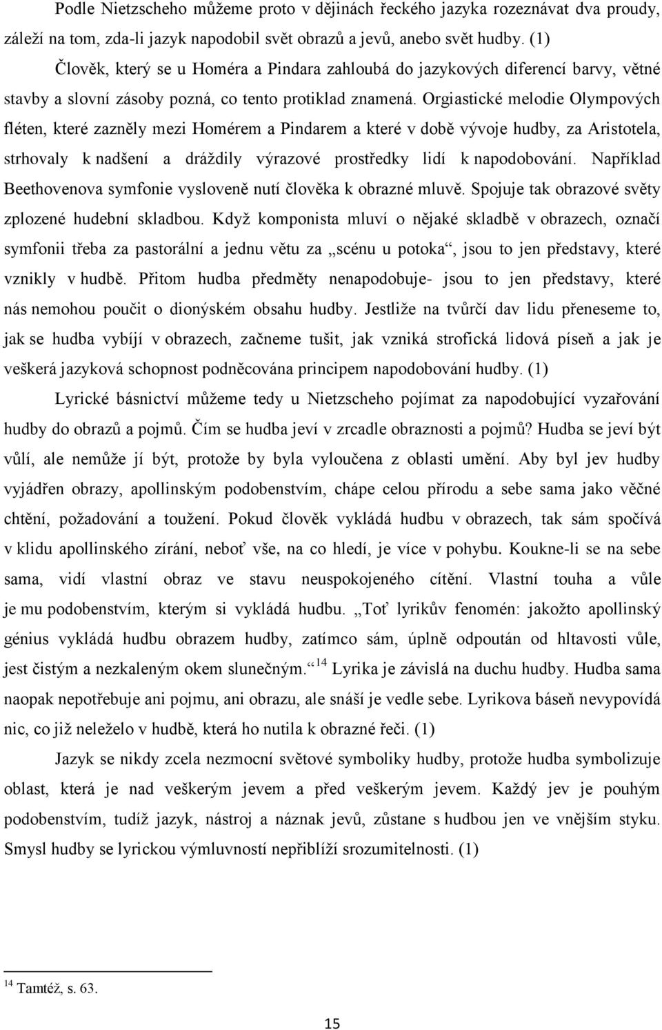 Orgiastické melodie Olympových fléten, které zazněly mezi Homérem a Pindarem a které v době vývoje hudby, za Aristotela, strhovaly k nadšení a dráždily výrazové prostředky lidí k napodobování.